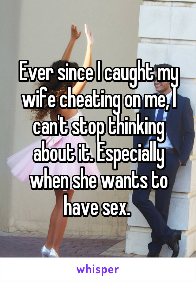 I Caught My Wife Cheating
